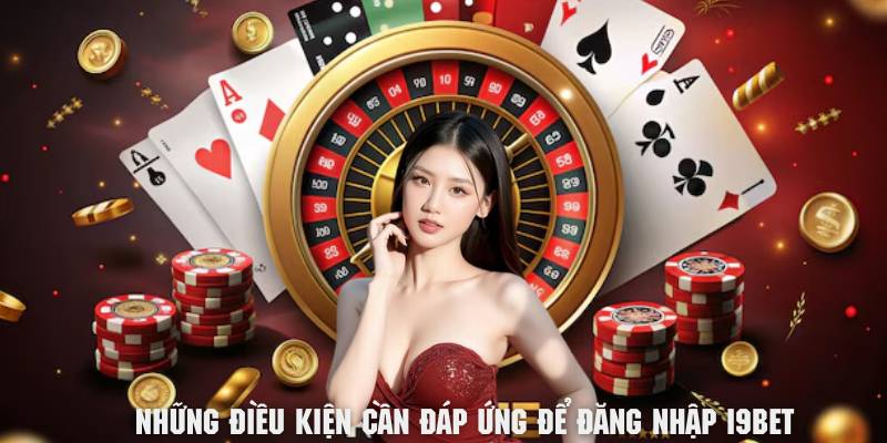 Tìm hiểu nhanh về những điều kiện cần đáp ứng để đăng nhập i9BET