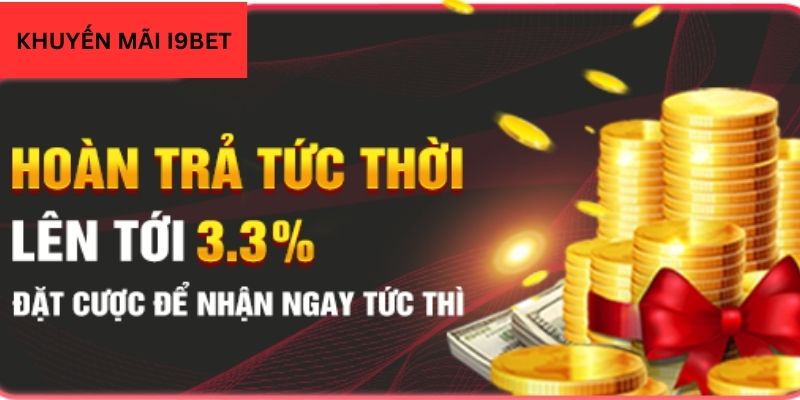 Khuyến mãi i9BET hoàn trả tức thì lên tới 3.3%