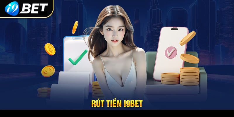 Hướng dẫn cách thức rút tiền i9BET hay gặp