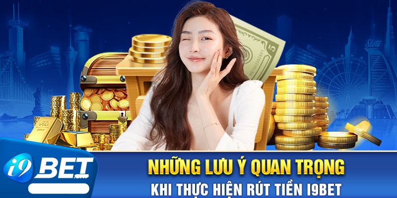 Những điều cần chú ý khi rút tiền i9BET