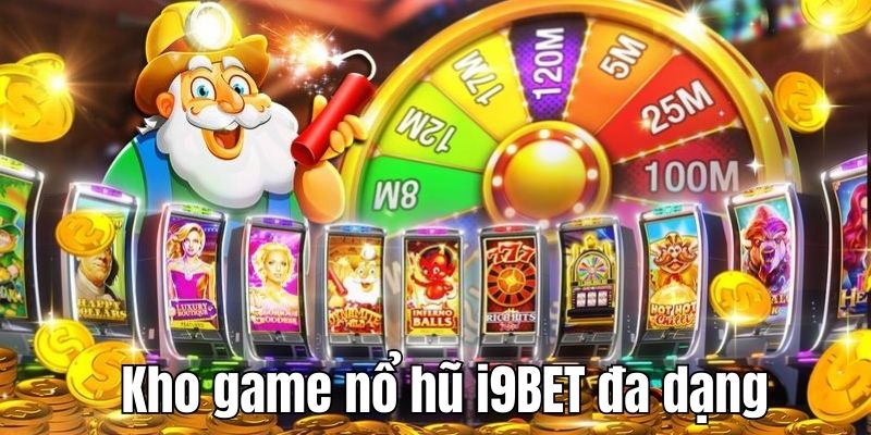 Kho game nổ hũ i9BET đa dạng đủ chủ đề